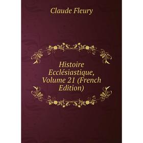 

Книга Histoire Ecclésiastique, Volume 21 (French Edition)