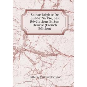 

Книга Sainte Brigitte De Suède: Sa Vie, Ses Révélations Et Son Oeuvre (French Edition)