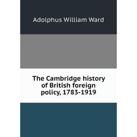 

Книга The Cambridge history of British foreign policy, 1783-1919