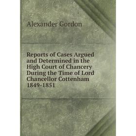 

Книга Reports of Cases Argued and Determined in the High Court of Chancery During the Time of Lord Chancellor Cottenham 1849-1851