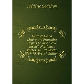 

Книга Histoire De La Littérature Française Depuis Le Xvie Siècle Jusqu'à Nos Jours: Poetes. 16.-19. Siècle. 1867-79 (French Edition)
