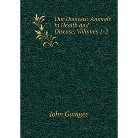 

Книга Our Domestic Animals in Health and Disease, Volumes 1-2