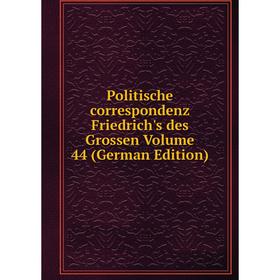 

Книга Politische correspondenz Friedrich's des Grossen Volume 44 (German Edition)