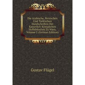 

Книга Die Arabische, Persischen Und Türkischen Handschriften Der Kaiserlich-Königlichen Hofbibliothek Zu Wien, Volume 2 (German Edition)