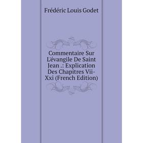 

Книга Commentaire Sur L'évangile De Saint Jean.: Explication Des Chapitres Vii-Xxi (French Edition)