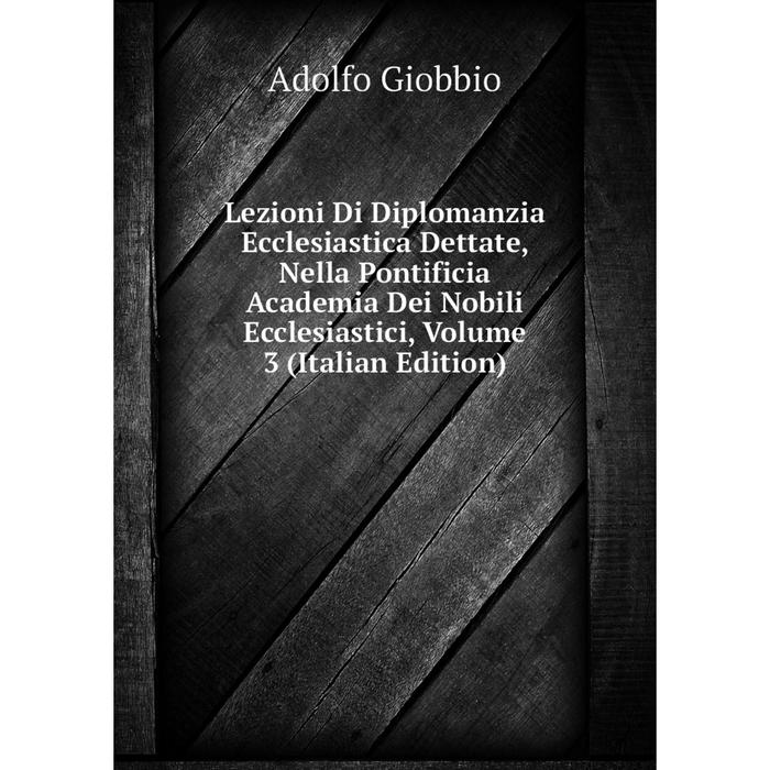 фото Книга lezioni di diplomanzia ecclesiastica dettate, nella pontificia academia dei nobili ecclesiastici, volume 3 nobel press