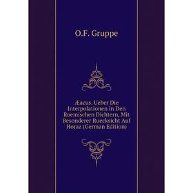 

Книга Æacus. Ueber Die Interpolationen in Den Roemischen Dichtern, Mit Besonderer Ruecksicht Auf Horaz (German Edition)