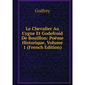 

Книга Le Chevalier Au Cygne Et Godefroid De Bouillon: Poëme Historique, Volume 1