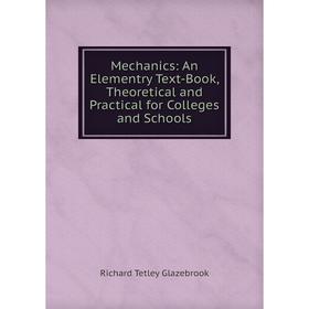 

Книга Mechanics: An Elementry Text-Book, Theoretical and Practical for Colleges and Schools