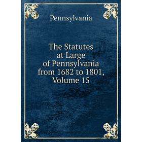 

Книга The Statutes at Large of Pennsylvania from 1682 to 1801, Volume 15