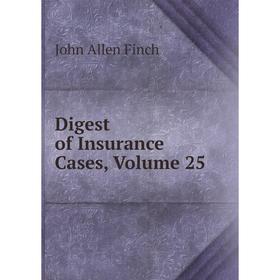 

Книга Digest of Insurance Cases, Volume 25