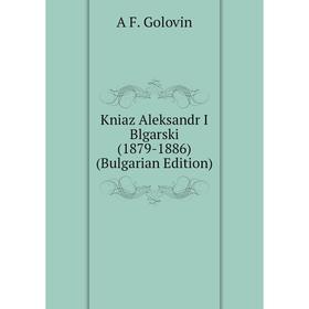 

Книга Kniaz Aleksandr I Blgarski (1879-1886) (Bulgarian Edition)