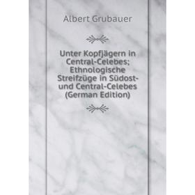 

Книга Unter Kopfjägern in Central-Celebes; Ethnologische Streifzüge in Südost- und Central-Celebes (German Edition)