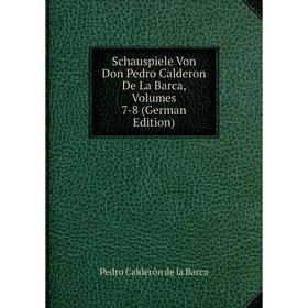 

Книга Schauspiele Von Don Pedro Calderon De La Barca, Volumes 7-8 (German Edition)