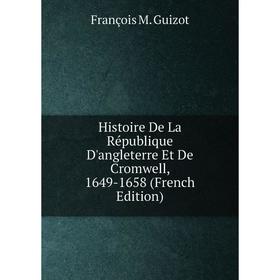 

Книга Histoire De La République D'angleterre Et De Cromwell, 1649-1658 (French Edition)