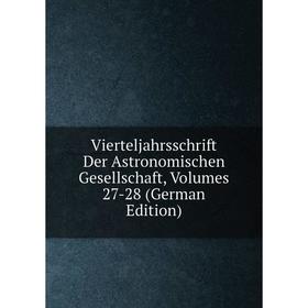 

Книга Vierteljahrsschrift Der Astronomischen Gesellschaft, Volumes 27-28 (German Edition)