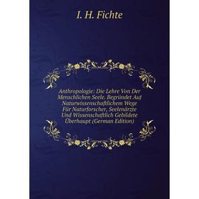

Книга Anthropologie: Die Lehre Von Der Menschlichen Seele. Begründet Auf Naturwissenschaftlichem Wege Für Naturforscher, Seelenärzte Und Wissenschaftl