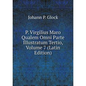 

Книга P Virgilius Maro Qualem Omni Parte Illustratum Tertio, Volume 7