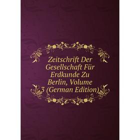 

Книга Zeitschrift Der Gesellschaft Für Erdkunde Zu Berlin, Volume 3 (German Edition)