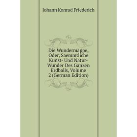 

Книга Die Wundermappe, Oder, Saemmtliche Kunst- Und Natur-Wunder Des Ganzen Erdballs, Volume 2 (German Edition)