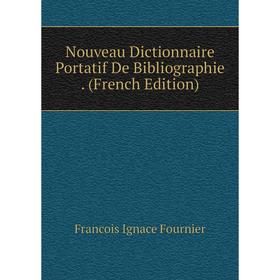 

Книга Nouveau Dictionnaire Portatif De Bibliographie