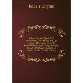 

Книга Robert Gaguini Epistole Et Orationes: Texte Publié Sur Les Éditions Originales De 1498, Précédé D'une Notice Biographique, Et Suivi De Piéces Di