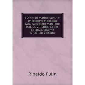 

Книга I Diarii Di Marino Sanuto: (Mccccxcvi-Mdxxxiii) Dall' Autografo Marciano Ital. Cl. VII Codd. Cdxix-Cdlxxvii, Volume 5 (Italian Edition)