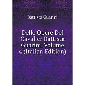 

Книга Delle Opere Del Cavalier Battista Guarini, Volume 4 (Italian Edition)