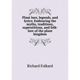 

Книга Plant lore, legends, and lyrics; Embracing the myths, traditions, superstitions, and folk-lore of the plant kingdom