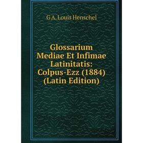 

Книга Glossarium Mediae Et Infimae Latinitatis: Colpus-Ezz (1884) (Latin Edition)