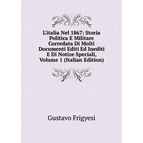 

Книга L'italia Nel 1867: Storia Politica E Militare Corredata Di Molti Documenti Editi Ed Inediti E Di Notize Speciali, Volume 1