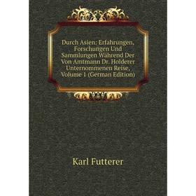 

Книга Durch Asien: Erfahrungen, Forschungen Und Sammlungen Während Der Von Amtmann Dr. Holderer Unternommenen Reise, Volume 1 (German Edition)