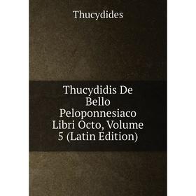 

Книга Thucydidis De Bello Peloponnesiaco Libri Octo, Volume 5 (Latin Edition)