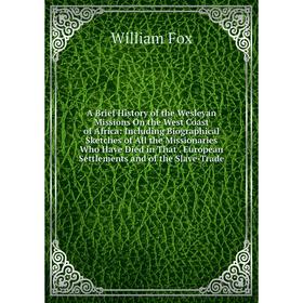 

Книга A Brief History of the Wesleyan Missions On the West Coast of Africa: Including Biographical Sketches of All the Missionaries Who Have Died in T