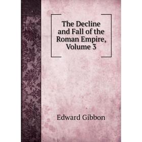 

Книга The Decline and Fall of the Roman Empire, Volume 3