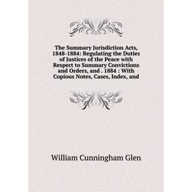 

Книга The Summary Jurisdiction Acts, 1848-1884: Regulating the Duties of Justices of the Peace with Respect to Summary Convictions and Orders and 1884