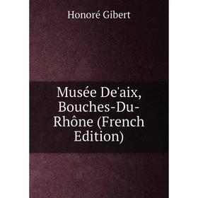 

Книга Musée De'aix, Bouches-Du-Rhône