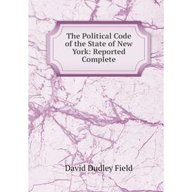 

Книга The Political Code of the State of New York: Reported Complete
