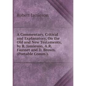 

Книга A Commentary, Critical and Explanatory, On the Old and New Testaments, by R. Jamieson, A.R. Fausset and D. Brown. (Portable Comm.)