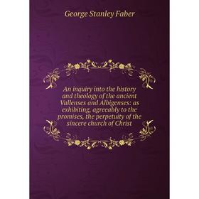 

Книга An inquiry into the history and theology of the ancient Vallenses and Albigenses: as exhibiting, agreeably to the promises, the perpetuity of th