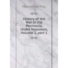 

Книга History of the War in the Peninsula, Under Napoleon, Volume 2, part 1