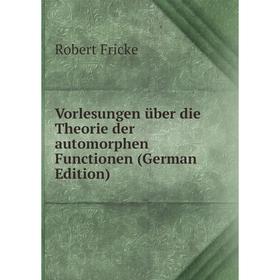 

Книга Vorlesungen über die Theorie der automorphen Functionen (German Edition)