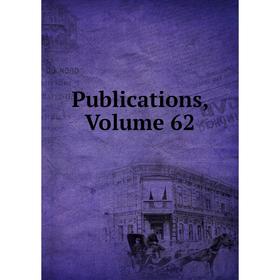 

Книга Publications, Volume 62