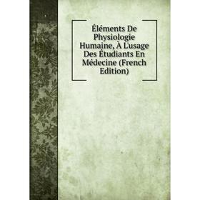 

Книга Éléments De Physiologie Humaine, À L'usage Des Étudiants En Médecine (French Edition)