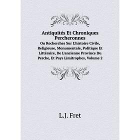 

Книга Antiquités Et Chroniques Percheronnes Ou Recherches Sur L'histoire Civile, Religieuse, Monumentale, Politique Et Littéraire, De L'ancienne Provi