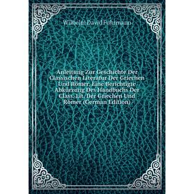 

Книга Anleitung Zur Geschichte Der Classischen Literatur Der Griechen Und Römer, Eine Berichtigte Abkürzung Des Handbuchs Der Class. Lit. Der Griechen