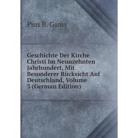 

Книга Geschichte Der Kirche Christi Im Neunzehnten Jahrhundert, Mit Besonderer Rücksicht Auf Deutschland, Volume 3 (German Edition)