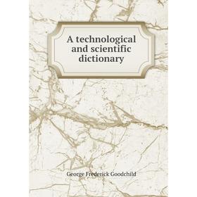 

Книга A technological and scientific dictionary