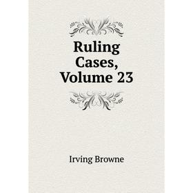 

Книга Ruling Cases, Volume 23