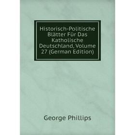 

Книга Historisch-Politische Blätter Für Das Katholische Deutschland, Volume 27 (German Edition)